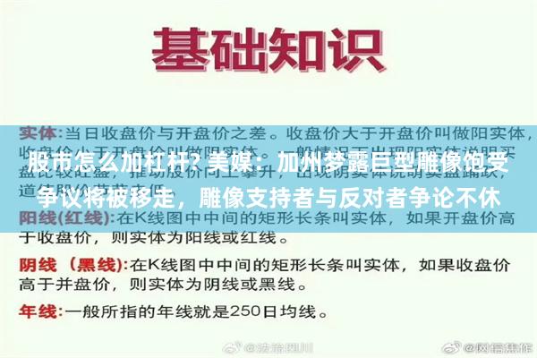 股市怎么加杠杆? 美媒：加州梦露巨型雕像饱受争议将被移走，雕像支持者与反对者争论不休