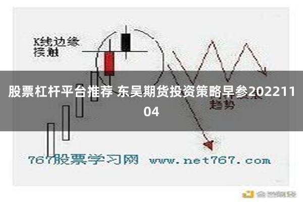 股票杠杆平台推荐 东吴期货投资策略早参20221104